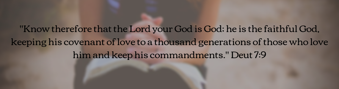 Know therefore that the Lord your God is God: he is the faithful God, keeping his covenant of love to a thousand generations of those who love him and keep his commandments. Deut 7:9